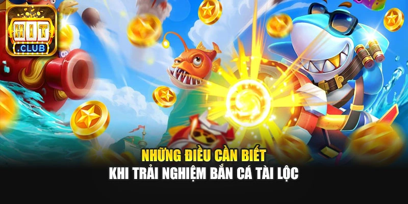 Những điều cần biết khi trải nghiệm bắn cá tài lộc