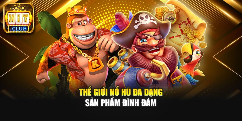 Thế giới nổ hũ đa dạng sản phẩm đình đám