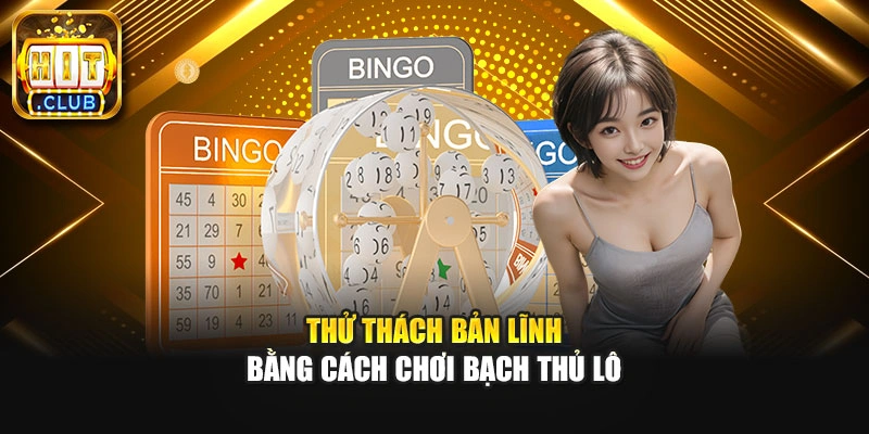 Thử thách bản lĩnh bằng cách chơi bạch thủ lô