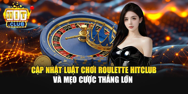 Cập Nhật Luật Chơi Roulette Hitclub Và Mẹo Cược Thắng Lớn
