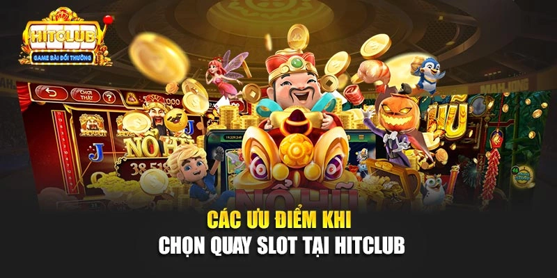 Các ưu điểm khi chọn quay Slot tại Hitclub