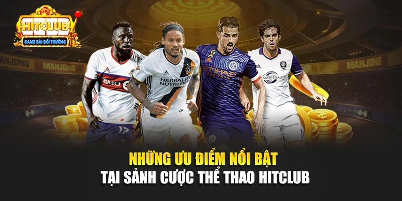 Những ưu điểm nổi bật tại sảnh cược thể thao HITCLUB